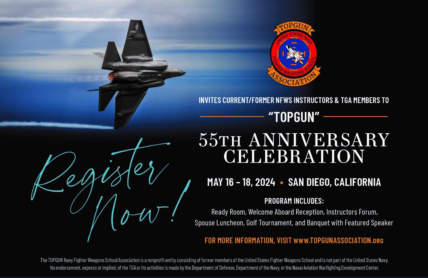 TOPGUN Association invites current/former NFWS instructors and TGA members to "TOPGUN" 55th Anniversary Celebration. May 16-18, 2024 in San Diego, California. Program includes Ready Room, Welcome Aboard Reception, Instructors Forum, Spouse Luncheon, Golf Tournament and Banquet with Featured Speaker.